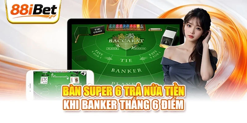Bàn Super 6 trả nửa tiền khi Banker thắng 6 điểm