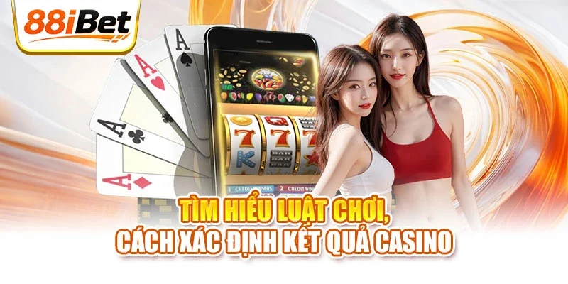 Tìm hiểu luật chơi, cách xác định kết quả casino