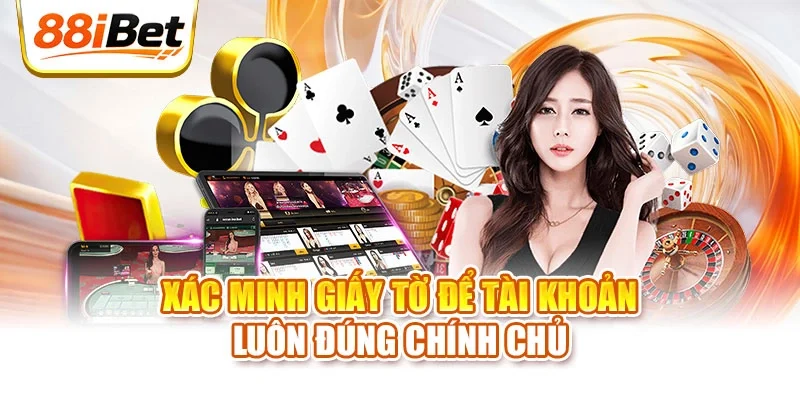 Xác minh giấy tờ để tài khoản luôn đúng chính chủ