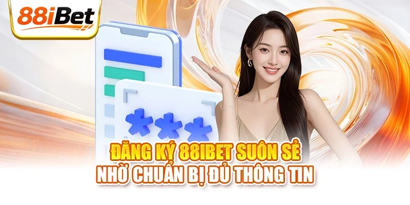 Đăng ký 88ibet suôn sẻ nhờ chuẩn bị đủ thông tin