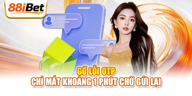 Gỡ lỗi OTP chỉ mất khoảng 1 phút chờ gửi lại
