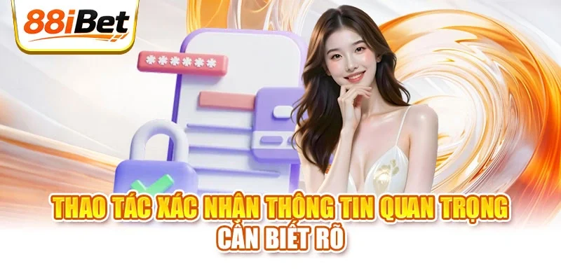 Thao tác xác nhận thông tin quan trọng cần biết rõ
