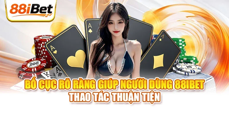 Bố cục rõ ràng giúp người dùng 88IBET thao tác thuận tiện