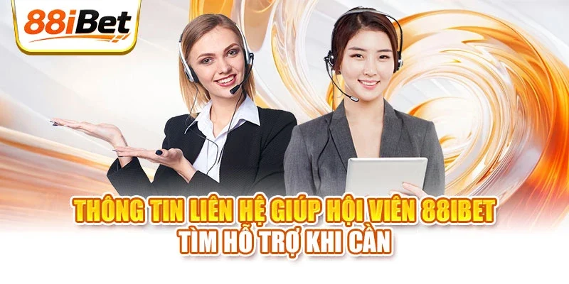 Thông tin liên hệ giúp hội viên 88IBET tìm hỗ trợ khi cần