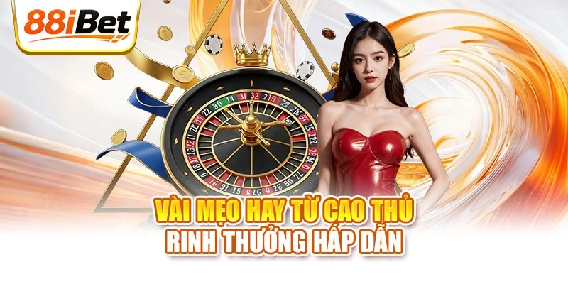 Vài mẹo hay từ cao thủ rinh thưởng hấp dẫn