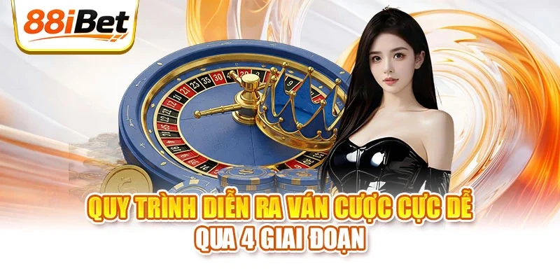 Quy trình diễn ra ván cược cực dễ qua 4 giai đoạn