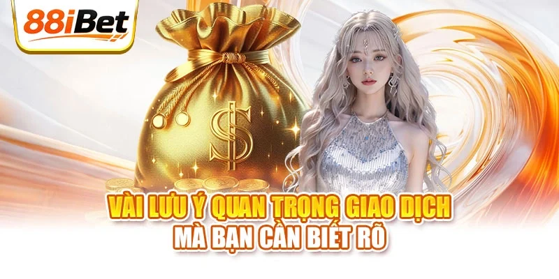 Vài lưu ý quan trọng giao dịch mà bạn cần biết rõ