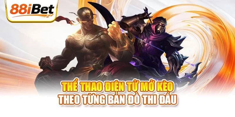Thể thao điện tử mở kèo theo từng bản đồ thi đấu