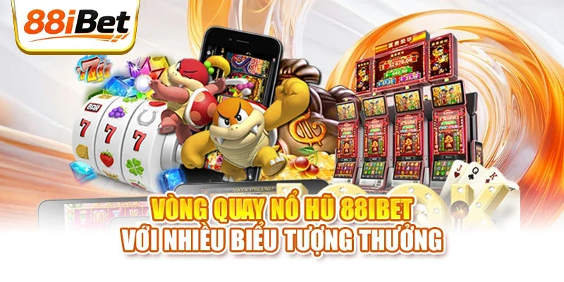 Vòng quay nổ hũ 88IBET với nhiều biểu tượng thưởng